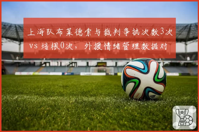 上海队布莱德索与裁判争执次数3次 vs 培根0次,外援情绪管理数据对比